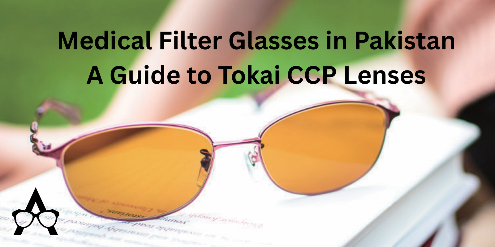 Medical Filter Glasses in Pakistan: A Guide to Tokai CCP Lenses